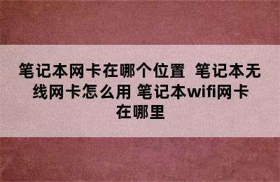 笔记本网卡在哪个位置  笔记本无线网卡怎么用 笔记本wifi网卡在哪里